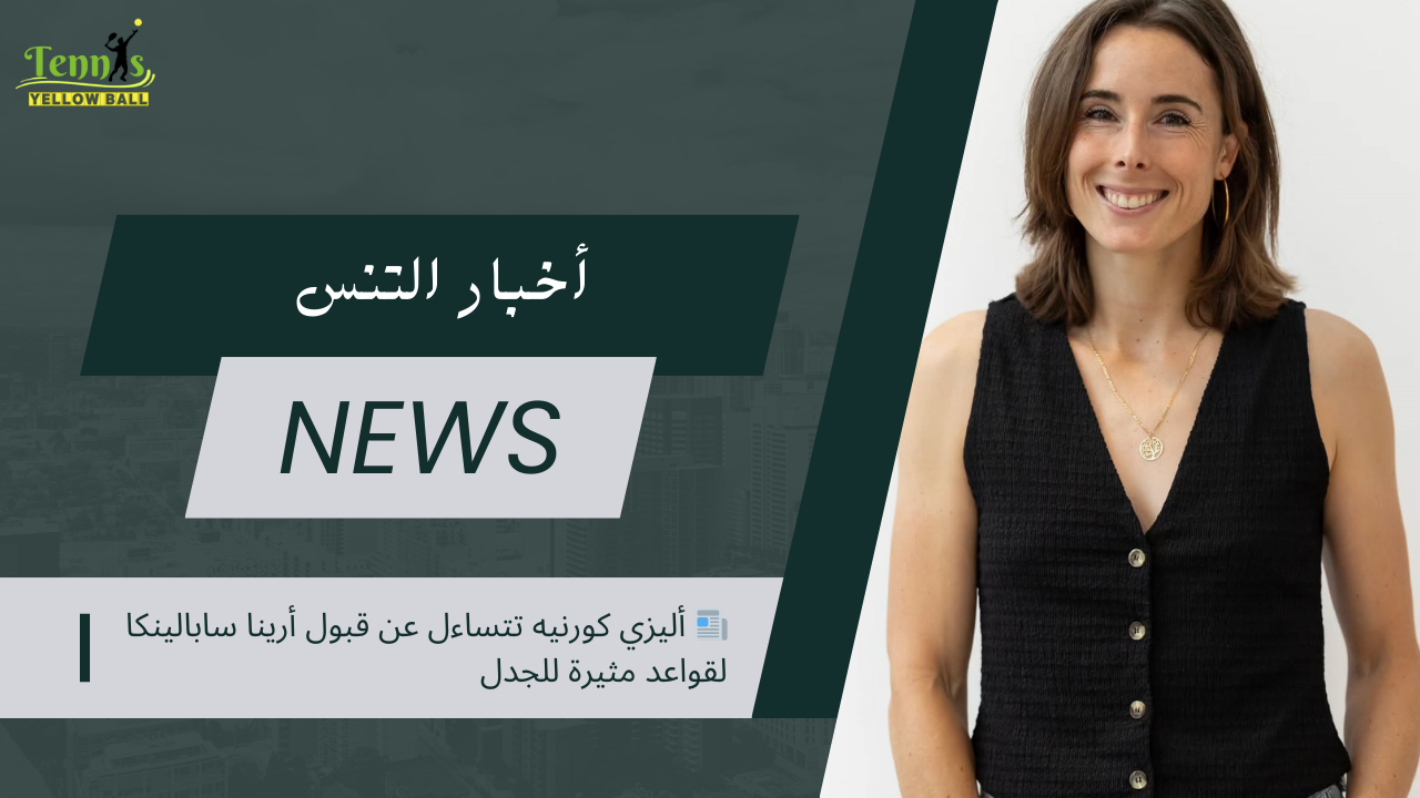 📰 أليزي كورنيه تتساءل عن قبول أرينا سابالينكا لقواعد مثيرة للجدل