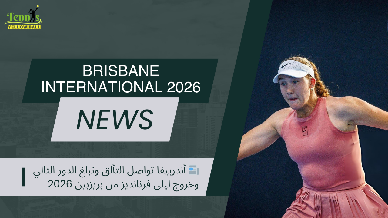 📰 أندرييفا تواصل التألق وتبلغ الدور التالي وخروج ليلى فرنانديز من بريزبين 2026