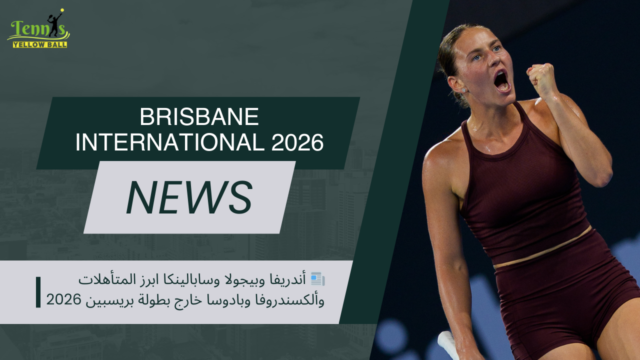 📰 أندريفا وبيجولا وسابالينكا ابرز المتأهلات وألكسندروفا وبادوسا خارج بطولة بريسبين 2026