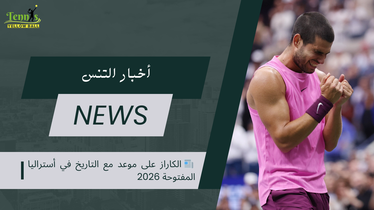 📰 الكاراز على موعد مع التاريخ في أستراليا المفتوحة 2026