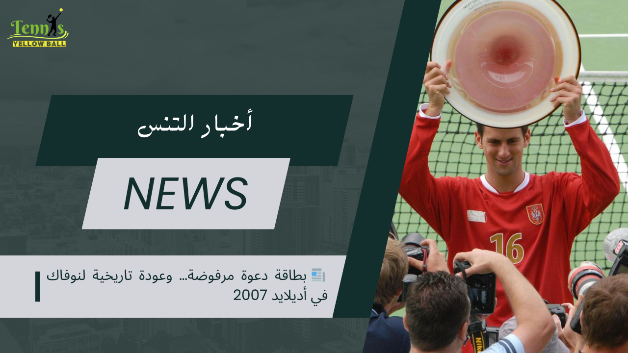📰 بطاقة دعوة مرفوضة… وعودة تاريخية لنوفاك في أديلايد 2007