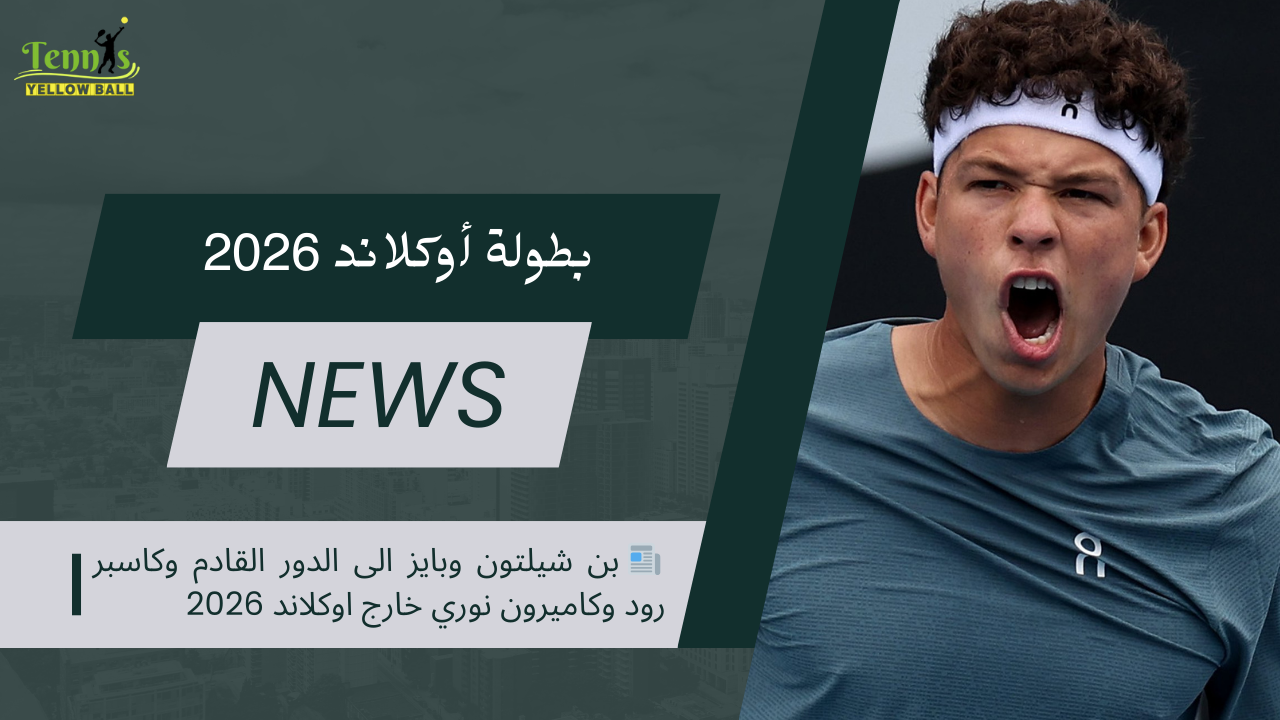 📰 بن شيلتون وبايز الى الدور القادم وكاسبر رود وكاميرون نوري خارج اوكلاند 2026