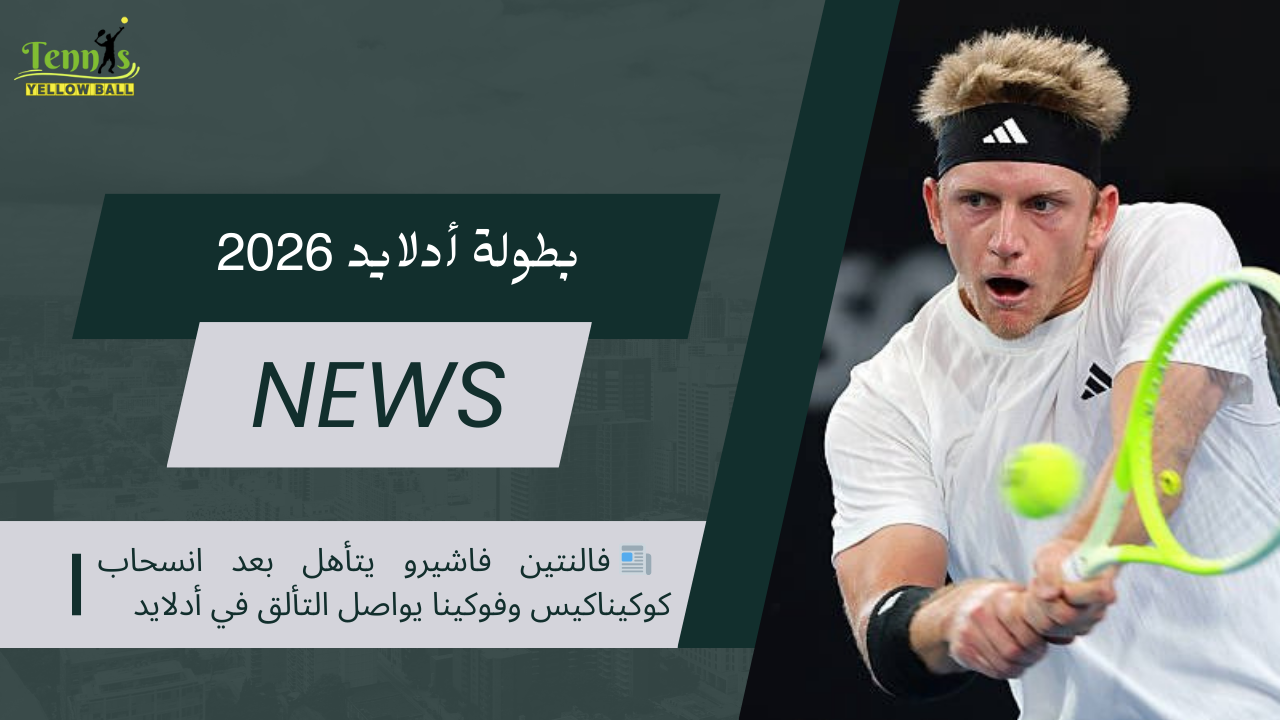 📰 فالنتين فاشيرو يتأهل بعد انسحاب كوكيناكيس وفوكينا يواصل التألق في أدلايد