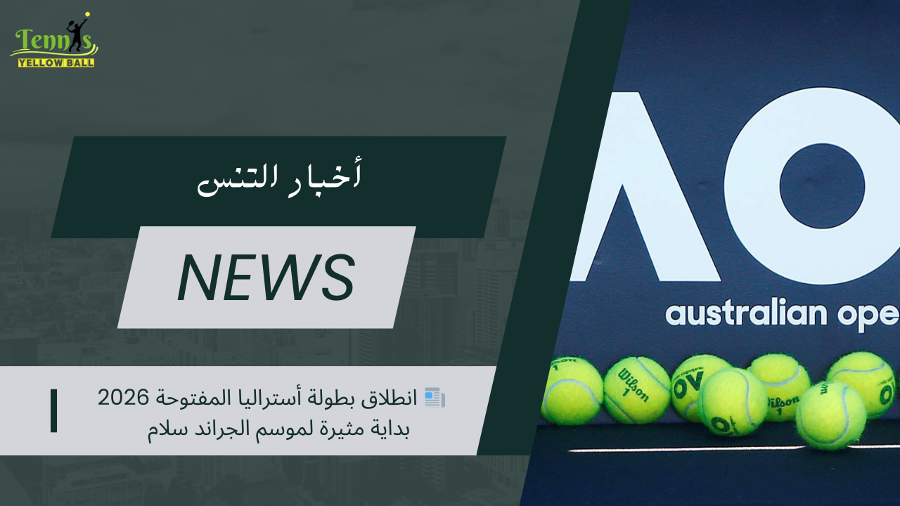 📰 انطلاق بطولة أستراليا المفتوحة 2026 بداية مثيرة لموسم الجراند سلام