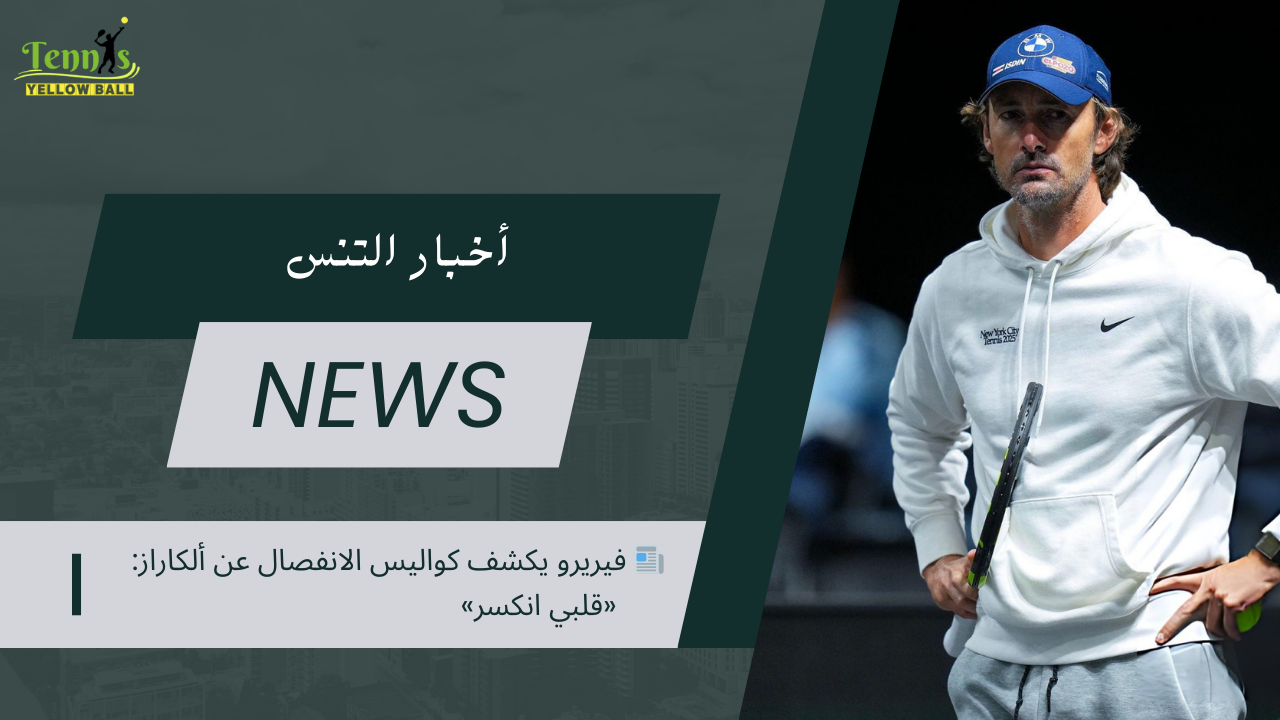 📰 فيريرو يكشف كواليس الانفصال عن ألكاراز «قلبي انكسر»