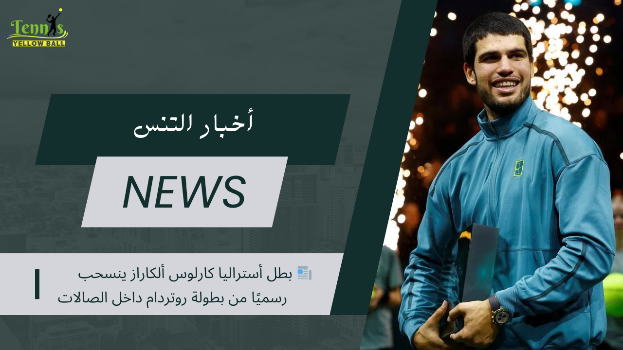 📰 بطل أستراليا كارلوس ألكاراز ينسحب رسميًا من بطولة روتردام داخل الصالات