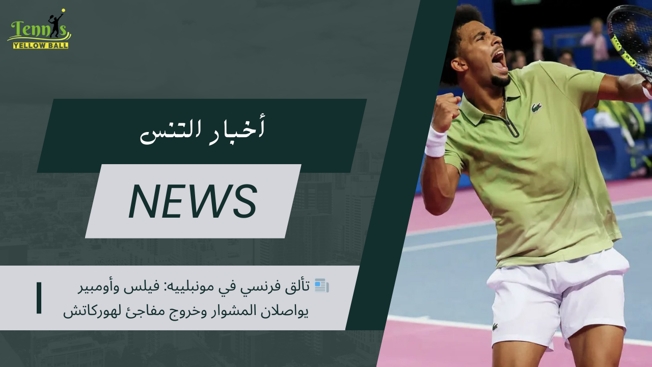 📰 تألق فرنسي في مونبلييه: فيلس وأومبير يواصلان المشوار وخروج مفاجئ لهوركاتش