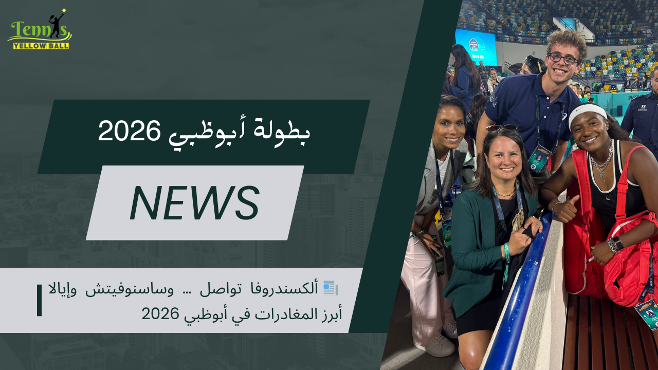 📰 ألكسندروفا تواصل … وساسنوفيتش وإيالا أبرز المغادرات في أبوظبي 2026