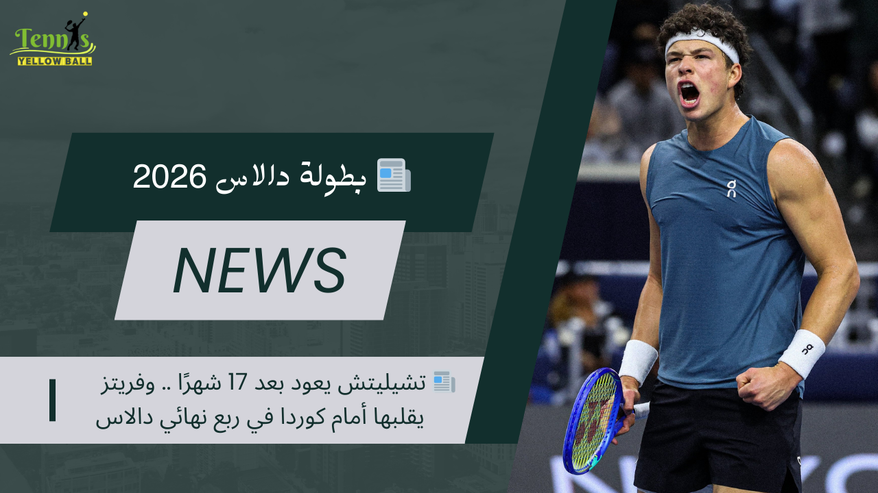 📰 تشيليتش يعود بعد 17 شهرًا .. وفريتز يقلبها أمام كوردا في ربع نهائي دالاس