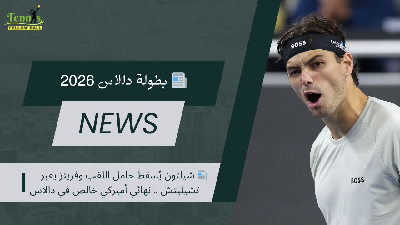 📰 شيلتون يُسقط حامل اللقب وفريتز يعبر تشيليتش .. نهائي أميركي خالص في دالاس