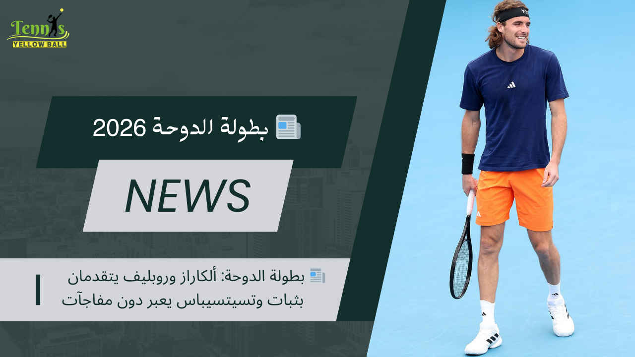 📰 بطولة الدوحة: ألكاراز وروبليف يتقدمان بثبات وتسيتسيباس يعبر دون مفاجآت