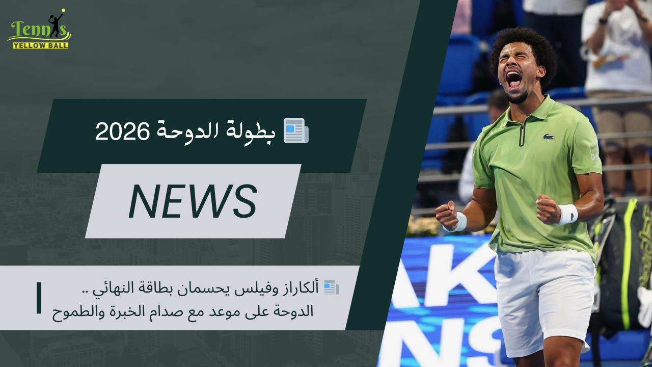 📰 ألكاراز وفيلس يحسمان بطاقة النهائي .. الدوحة على موعد مع صدام الخبرة والطموح