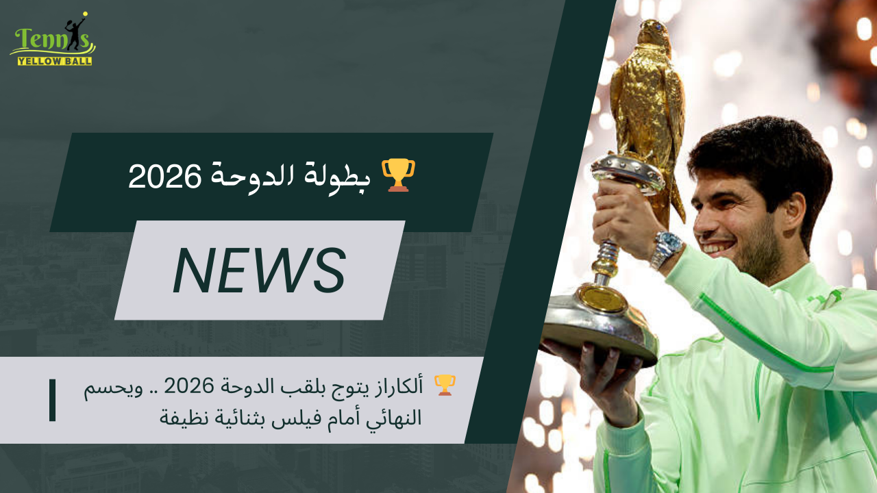 🏆 ألكاراز يتوج بلقب الدوحة 2026 .. ويحسم النهائي أمام فيلس بثنائية نظيفة