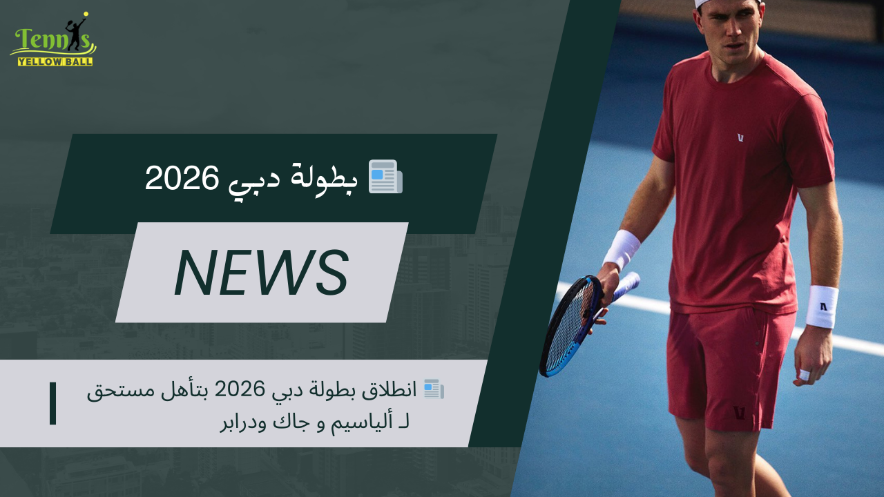 📰 انطلاق بطولة دبي 2026 بتأهل مستحق لـ ألياسيم و جاك ودرابر
