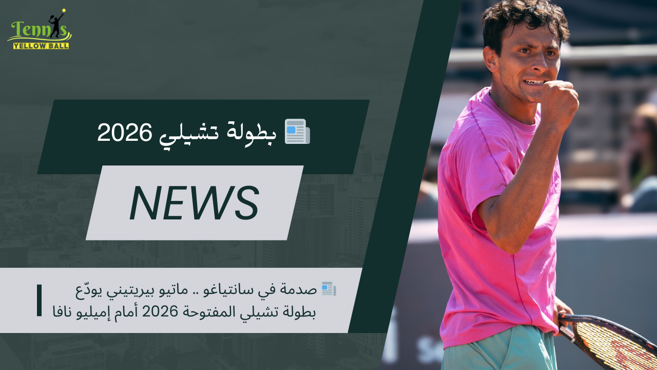 📰 صدمة في سانتياغو .. ماتيو بيريتيني يودّع بطولة تشيلي المفتوحة 2026 أمام إميليو نافا