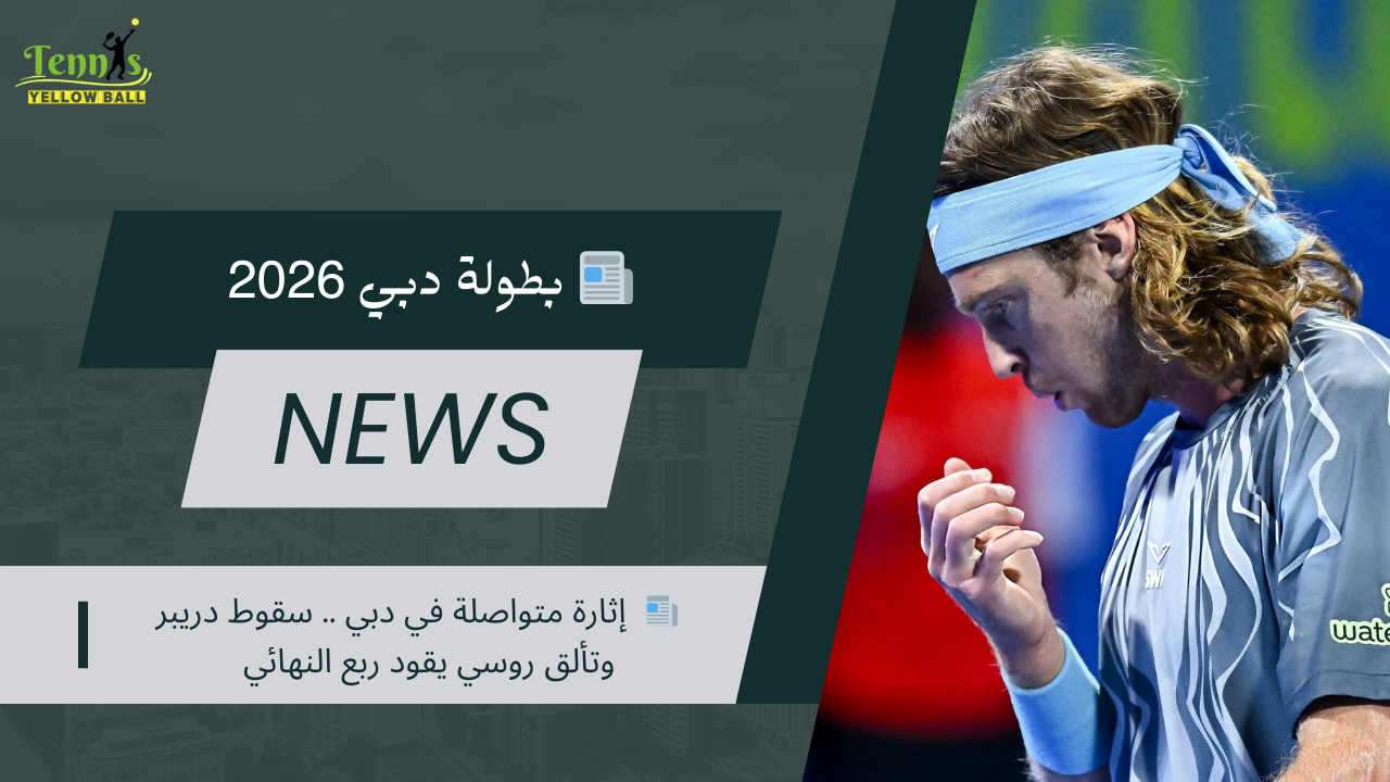 📰  إثارة متواصلة في دبي .. سقوط دريبر وتألق روسي يقود ربع النهائي
