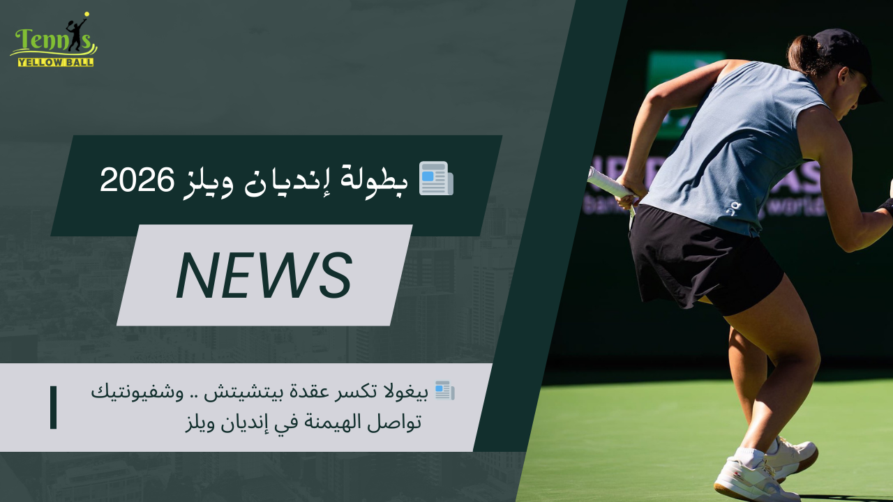 📰 بيغولا تكسر عقدة بيتشيتش .. وشفيونتيك تواصل الهيمنة في إنديان ويلز