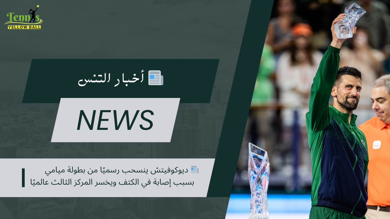 📰 ديوكوفيتش ينسحب رسميًا من بطولة ميامي بسبب إصابة في الكتف ويخسر المركز الثالث عالميًا