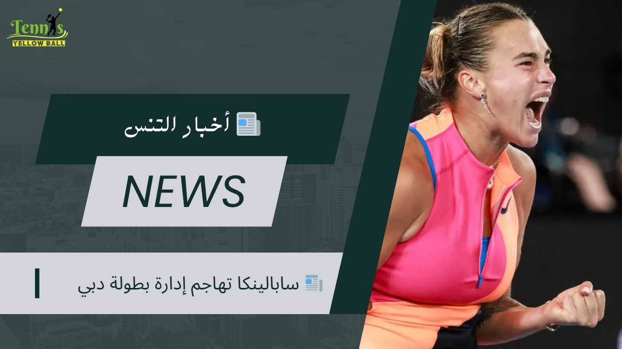 📰 سابالينكا تهاجم إدارة بطولة دبي