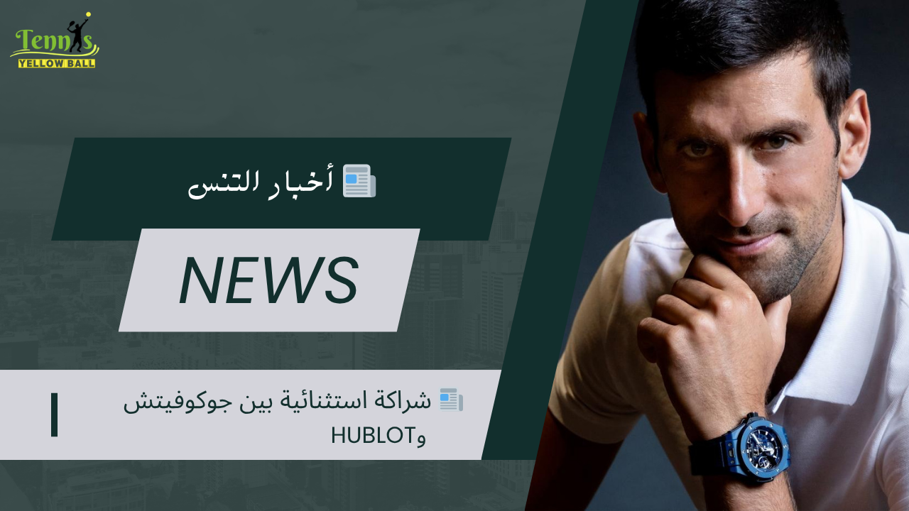 📰 شراكة استثنائية بين جوكوفيتش وHublot