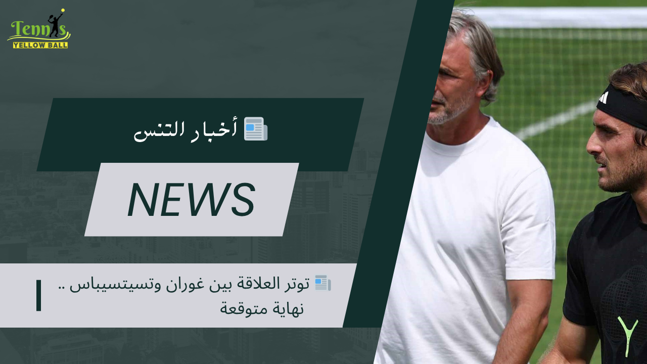 📰 توتر العلاقة بين غوران وتسيتسيباس .. نهاية متوقعة