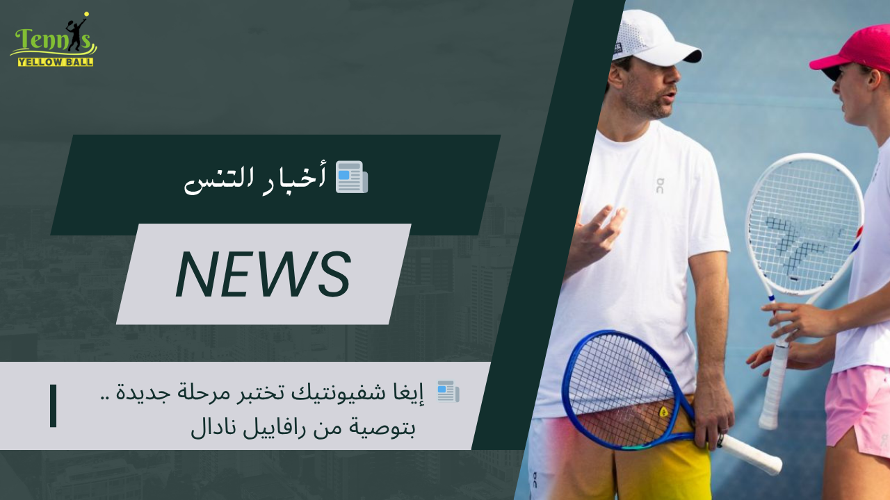 📰  إيغا شفيونتيك تختبر مرحلة جديدة .. بتوصية من رافاييل نادال
