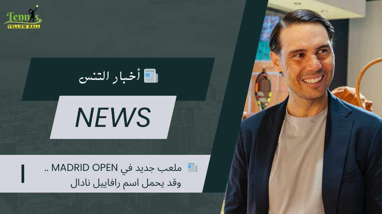 📰  ملعب جديد في Madrid Open .. وقد يحمل اسم رافاييل نادال