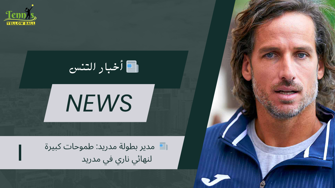 📰  مدير بطولة مدريد: طموحات كبيرة لنهائي ناري في مدريد