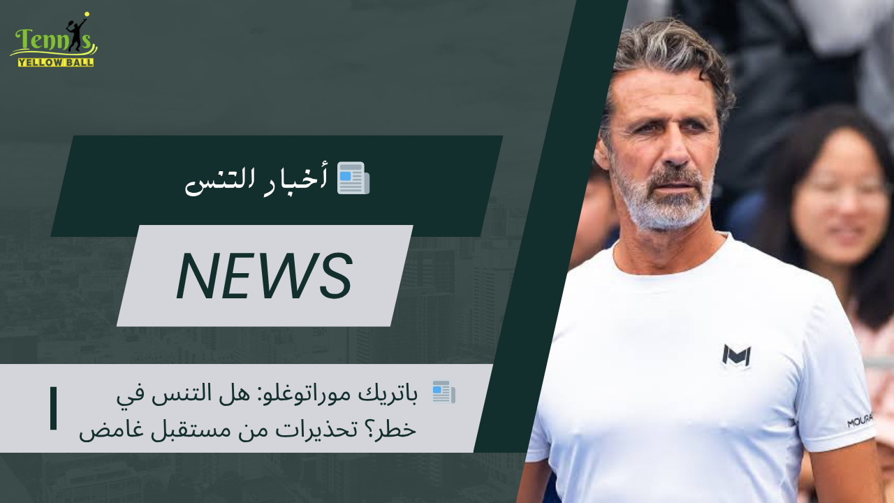 📰 باتريك موراتوغلو: هل التنس في خطر؟ تحذيرات من مستقبل غامض