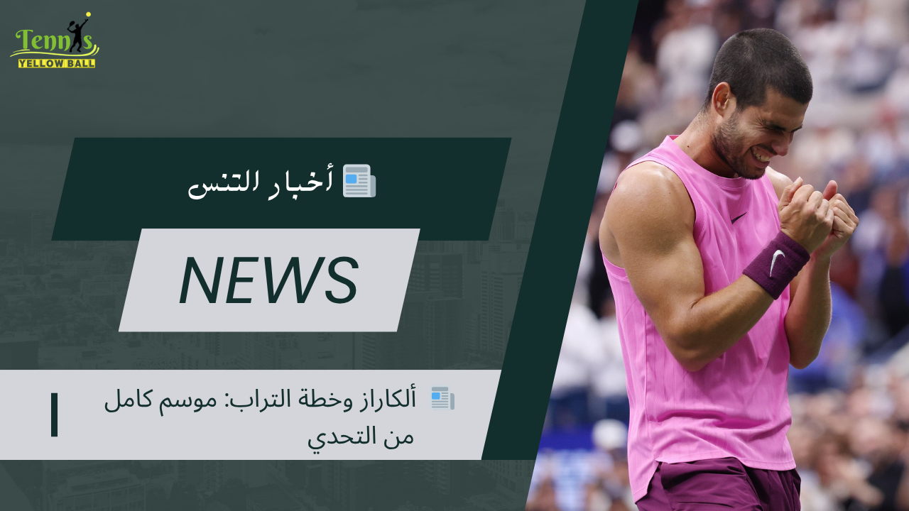 📰  ألكاراز وخطة التراب: موسم كامل من التحدي