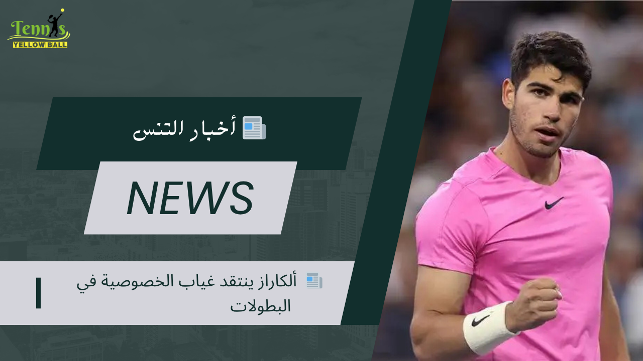 📰  ألكاراز ينتقد غياب الخصوصية في البطولات