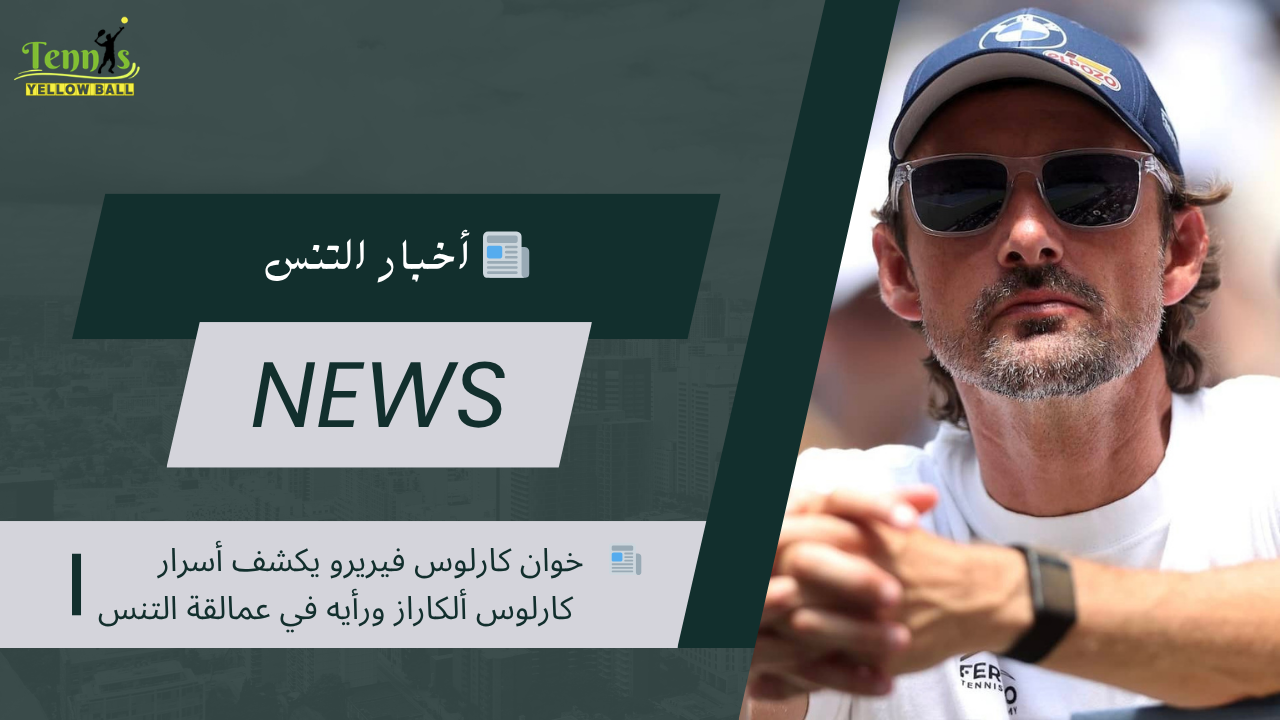 📰    خوان كارلوس فيريرو يكشف أسرار كارلوس ألكاراز ورأيه في عمالقة التنس