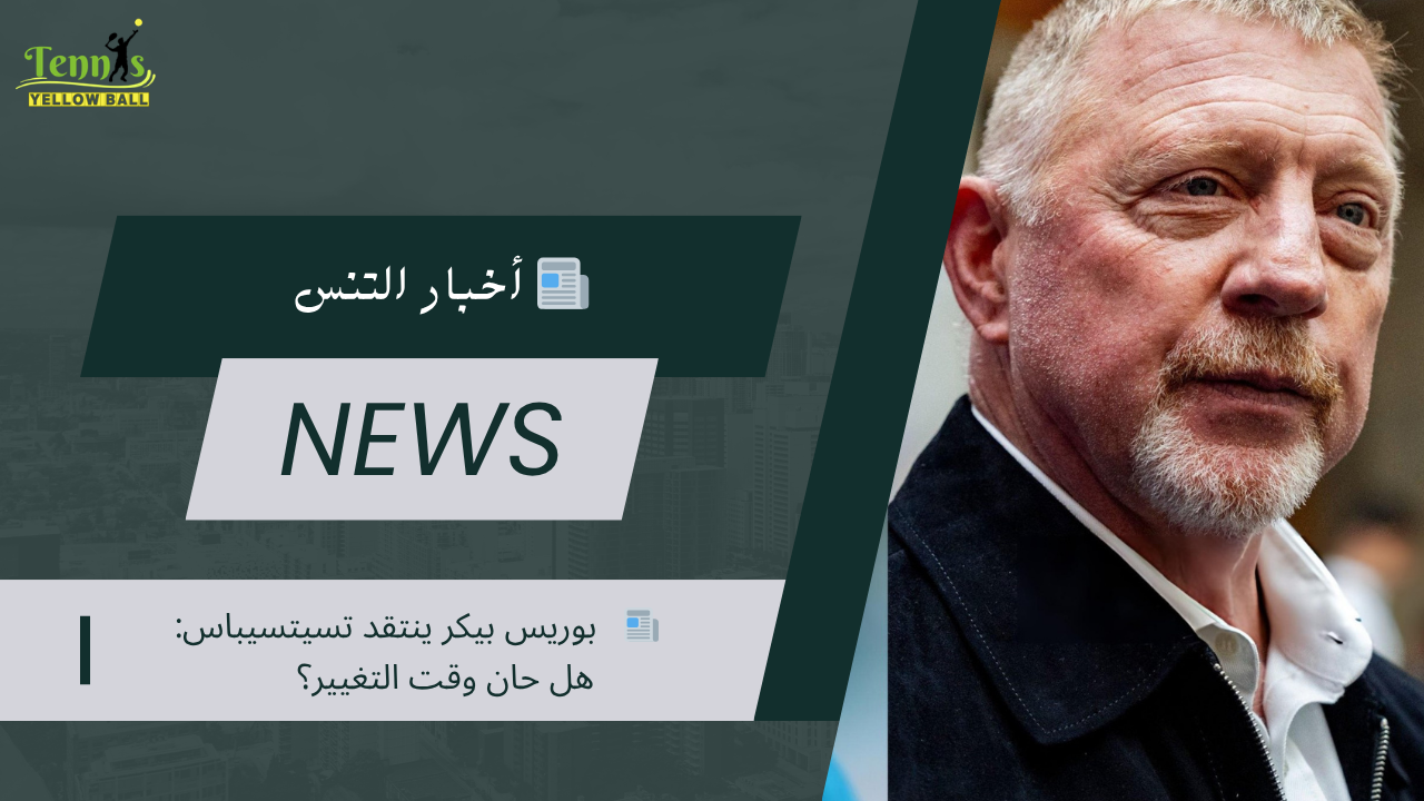 📰   بوريس بيكر ينتقد تسيتسيباس: هل حان وقت التغيير؟