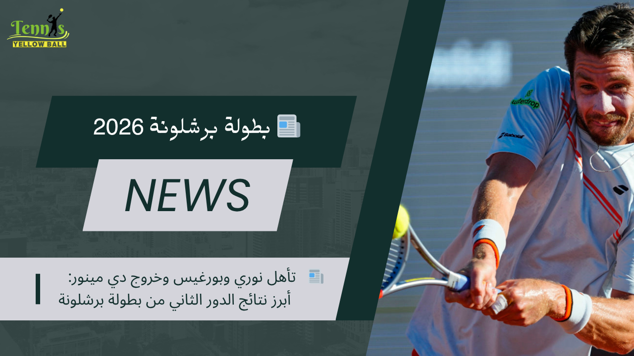 📰 تأهل نوري وبورغيس وخروج دي مينور: أبرز نتائج الدور الثاني من بطولة برشلونة