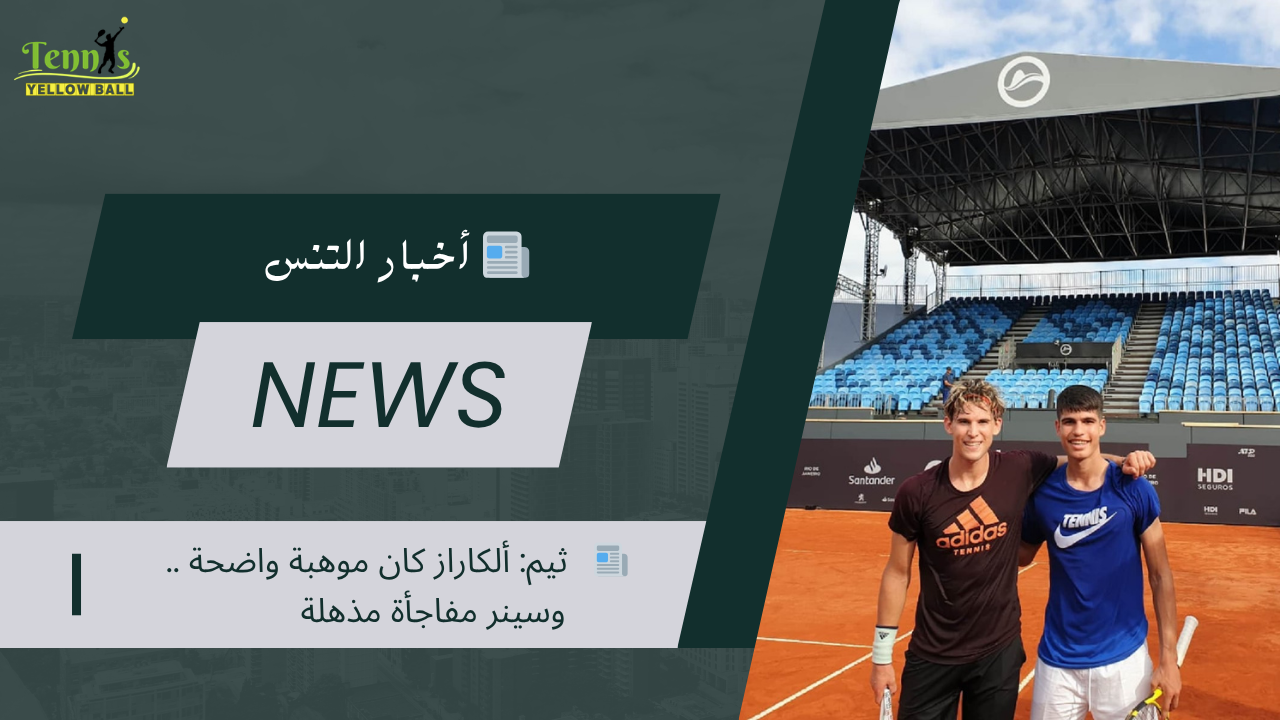 📰   ثيم: ألكاراز كان موهبة واضحة .. وسينر مفاجأة مذهلة