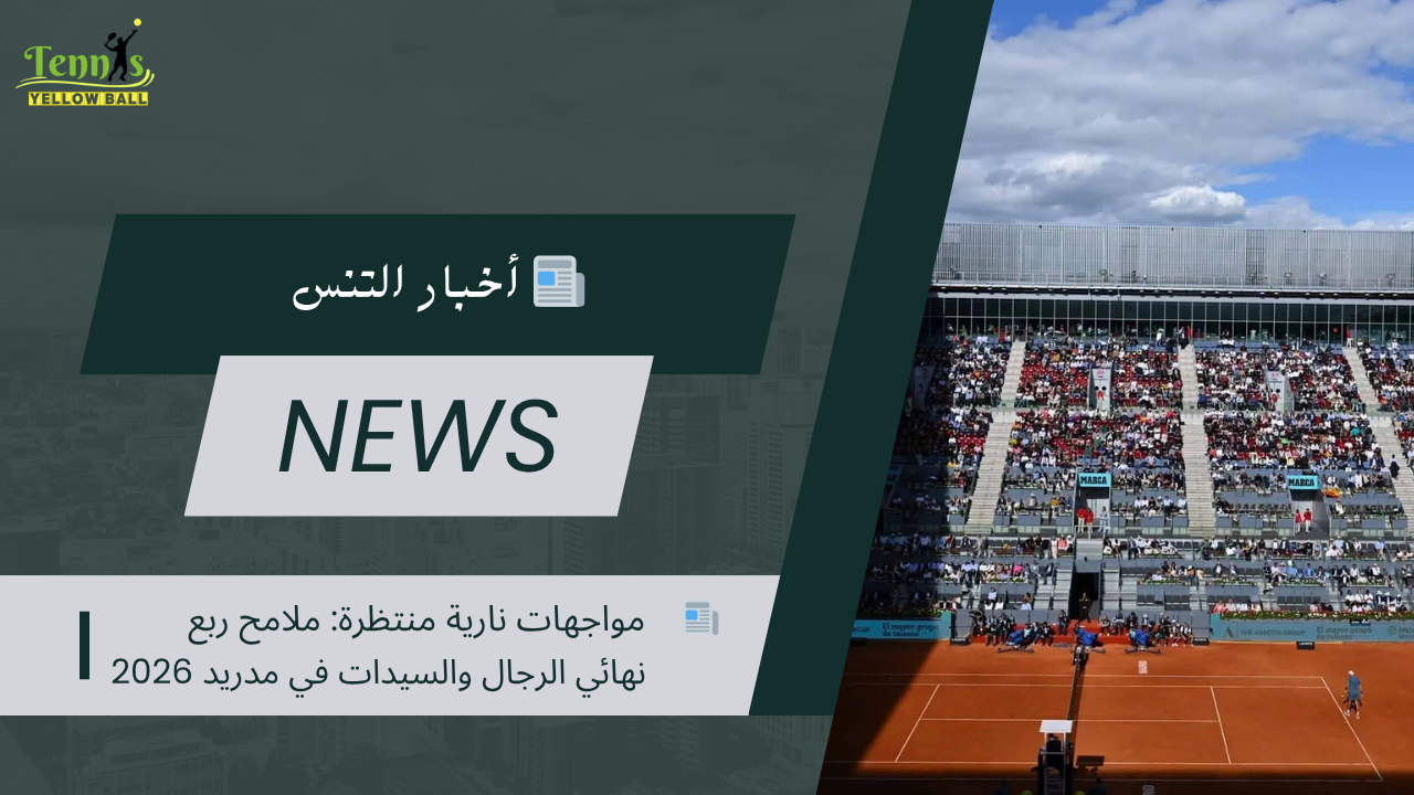 📰    مواجهات نارية منتظرة: ملامح ربع نهائي الرجال والسيدات في مدريد 2026