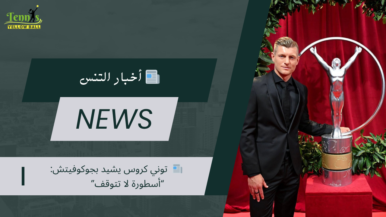 📰  توني كروس يشيد بجوكوفيتش: “أسطورة لا تتوقف”