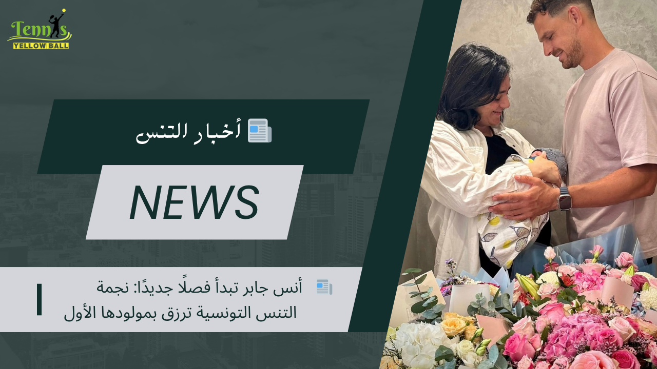 📰   أنس جابر تبدأ فصلًا جديدًا: نجمة التنس التونسية ترزق بمولودها الأول