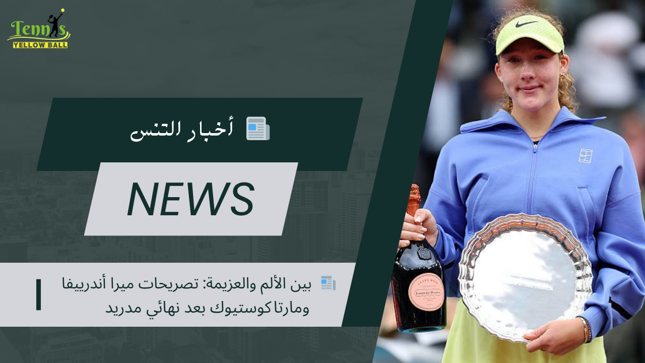 📰  بين الألم والعزيمة: تصريحات ميرا أندرييفا  ومارتا كوستيوك بعد نهائي مدريد