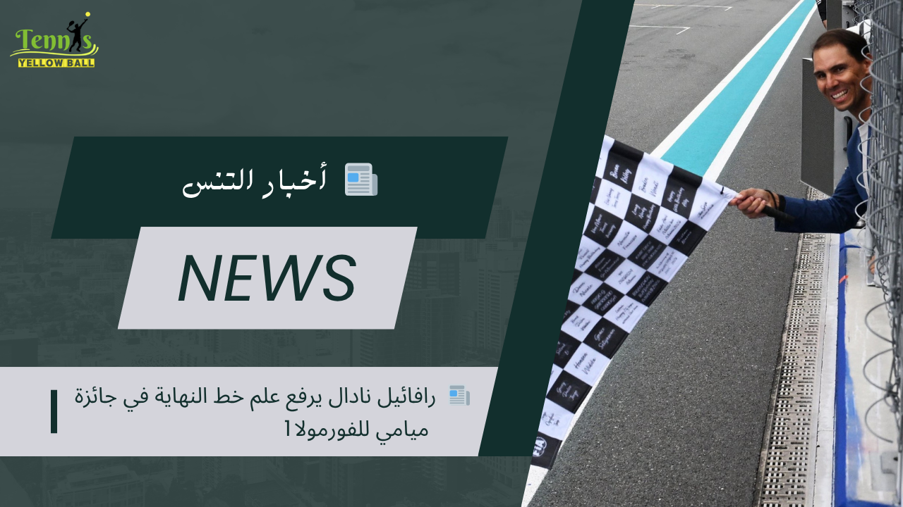 📰  رافائيل نادال يرفع علم خط النهاية في جائزة ميامي للفورمولا 1