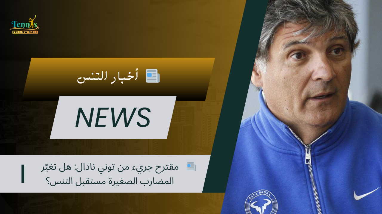 📰   مقترح جريء من توني نادال: هل تغيّر المضارب الصغيرة مستقبل التنس؟