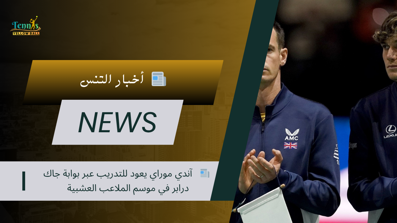 📰   آندي موراي يعود للتدريب عبر بوابة جاك درابر في موسم الملاعب العشبية