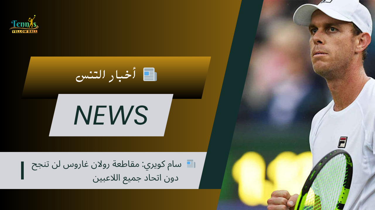 📰  سام كويري: مقاطعة رولان غاروس لن تنجح دون اتحاد جميع اللاعبين