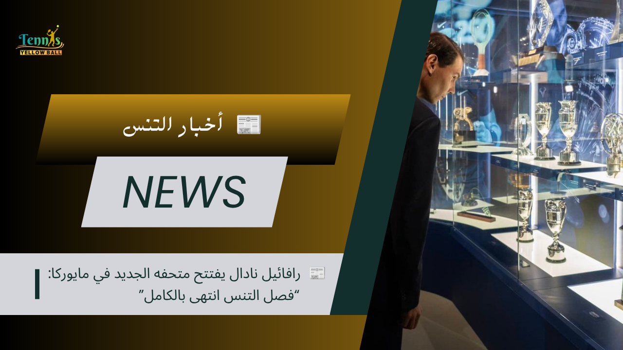 📰  رافائيل نادال يفتتح متحفه الجديد في مايوركا: “فصل التنس انتهى بالكامل”