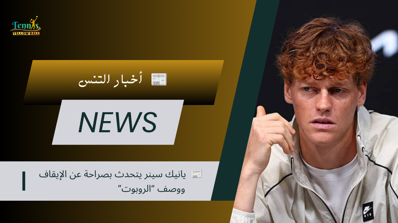 📰  يانيك سينر يتحدث بصراحة عن الإيقاف ووصف “الروبوت”