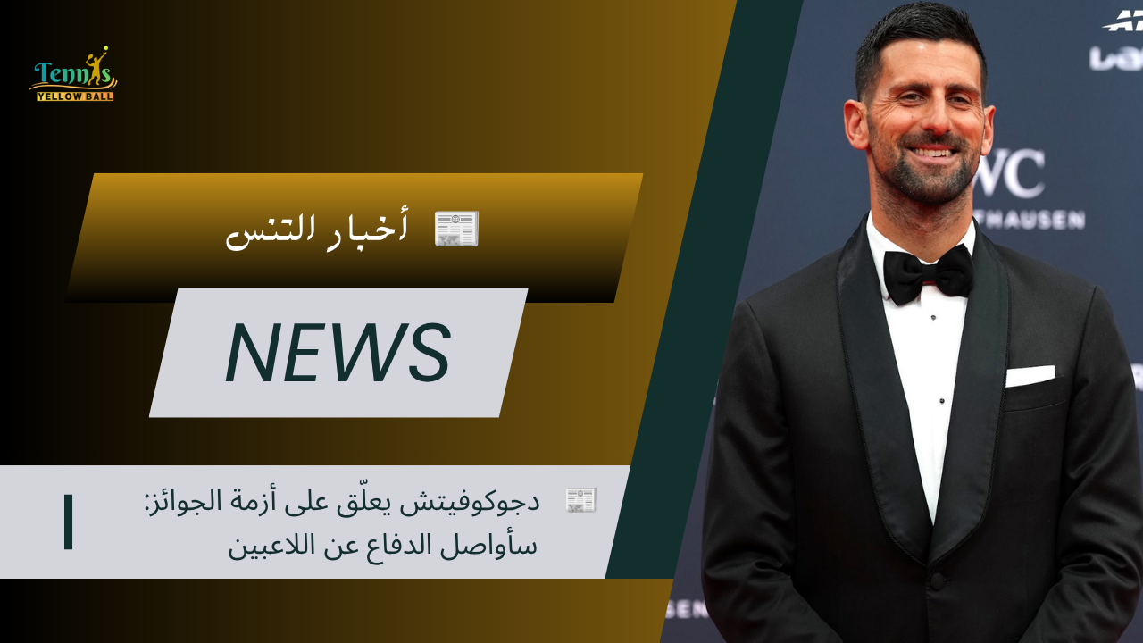 📰   دجوكوفيتش يعلّق على أزمة الجوائز: سأواصل الدفاع عن اللاعبين