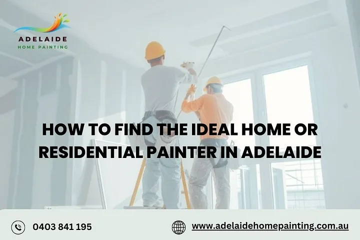 How to Find the Ideal Home or Residential Painter in Adelaide