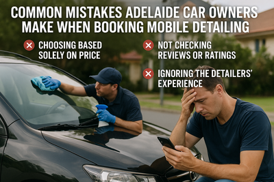 Common Mistakes Adelaide Car Owners Make When Booking Mobile Detailing