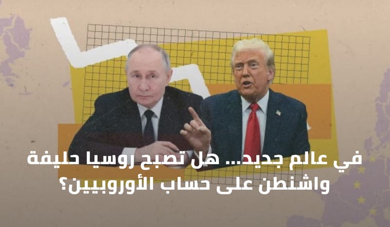 في عالم جديد هل تصبح روسيا حليفة واشنطن على حساب الأوروبيين ؟