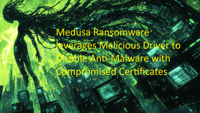 Medusa Ransomware leverages Malicious Driver to Disable Anti-Malware with Compromised Certificates >>>